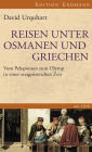 Reisen unter Osmanen und Griechen: Vom Peloponnes zum Olymp in einer ereignisreichen Zeit