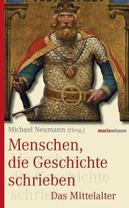 Title: Menschen, die Geschichte schrieben: Das Mittelalter, Author: Michael Neumann