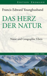 Title: Das Herz der Natur: Natur und Geografie Tibets, Author: Francis Edward Younghusband