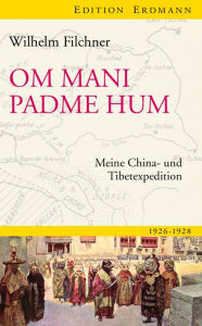 Title: Om mani padme hum: Meine China- und Tibetexpedition, Author: Wilhelm Filchner