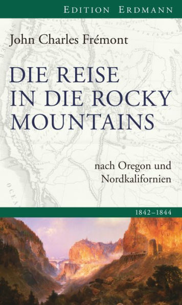 Die Reise in die Rocky Mountains: nach Oregon und Nordkalifornien. 1842 - 1844