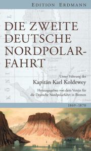 Title: Die Zweite Deutsche Nordpolarfahrt: Unter Führung des Kapitän Koldewey. 1869 - 1870, Author: Karl Christian Koldewey