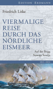 Title: Viermalige Reise durch das nördliche Eismeer: auf der Brigg Nowaja Semlja in den Jahren 1821 - 1824, Author: Friedrich Litke