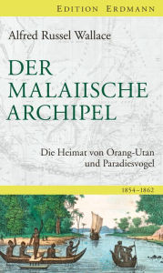 Title: Der Malaiische Archipel: Die Heimat von Orang-Utan und Paradiesvogel. 1854 - 1862, Author: Alfred Russel Wallace