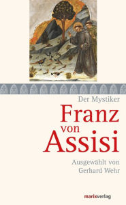 Title: Franz von Assisi: Ausgewählt von Gerhard Wehr, Author: Franz von Assisi