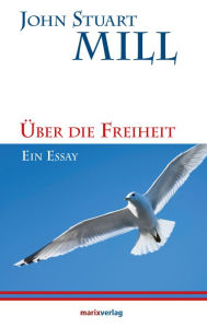 Title: Über die Freiheit: Ein Essay. Aus dem Englischen übersetzt von David Haek, Author: John Stuart Mill