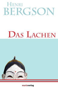 Title: Das Lachen: Deutsch von Julius Frankenberger und Walter Fränzel, Author: Henri Bergson