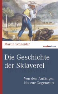 Title: Die Geschichte der Sklaverei: Von den Anfängen bis zur Gegenwart, Author: Martin Schneider