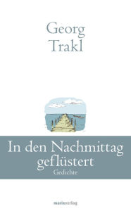 Title: In den Nachmittag geflüstert: Sämtliche Gedichte, Author: Georg Trakl