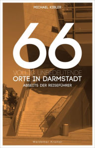 Title: 66 völlig unbedeutende Orte in Darmstadt: Abseits der Reiseführer, Author: Michael Kibler