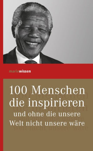 100 Menschen die inspirieren: und ohne die unsere Welt nicht unsere wäre