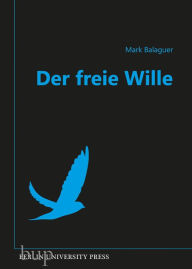 Title: Der freie Wille: Aus dem Englischen von Andreas Simon dos Santos, Author: Mark Balaguer