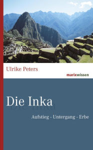 Title: Die Inka: Aufstieg - Untergang - Erbe, Author: Ulrike Peters