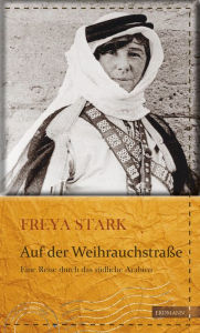 Title: Auf der Weihrauchstraße: Eine Reise durch das südliche Arabien, Author: Freya Madeline Stark