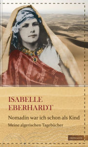 Title: Nomadin war ich schon als Kind: Mein algerisches Tagebuch, Author: Isabelle Eberhardt