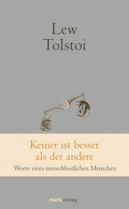 Title: Keiner ist besser als der andere: Worte eines menschheitlichen Menschen, Author: Leo Tolstoy