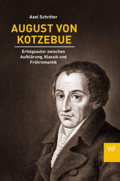 August von Kotzebue: Erfolgsautor zwischen Aufklärung, Klassik und ...