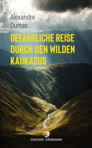 Title: Gefährliche Reise durch den wilden Kaukasus, Author: Alexandre Dumas