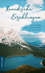 Title: Kanadische Erzählungen: Geschichten vom weiten Norden und ewigen Eis, Author: Andreas Udo Schmidt