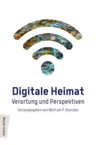 Title: Digitale Heimat: Verortung und Perspektiven, Author: Wolfram P. Brandes