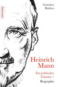 Title: Heinrich Mann: Ein politischer Träumer: Biographie, Author: Günther Rüther