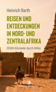 Title: Reisen und Entdeckungen in Nord- und Zentralafrika: 20.000 Kilometer durch Afrika, Author: Heinrich Barth