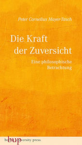 Title: Die Kraft der Zuversicht: Eine philosophische Betrachtung, Author: Peter Cornelius Mayer-Tasch