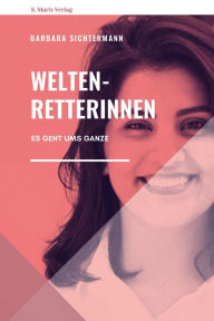 Title: Weltenretterinnen: Es geht ums Ganze, Author: Barbara Sichtermann