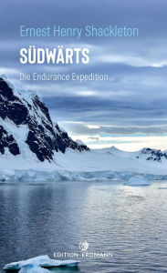 Title: Südwärts - Die Endurance Expedition: Die Endurance Expedition, Author: Ernest Henry Shackleton