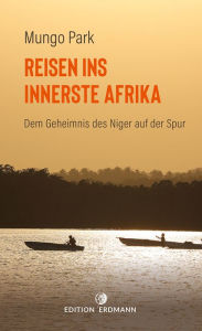 Title: Reisen ins innerste Afrika: Dem Geheimnis des Niger auf der Spur, Author: Mungo Park