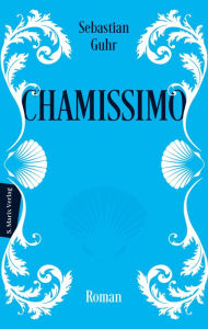 Title: Chamissimo: Roman, Author: Sebastian Guhr