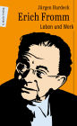 Erich Fromm: Leben und Werk »Der wohl wichtigste psychosoziale Denker des 20. Jahrhunderts!« Neil McLaughlin, kanadischer Soziologe