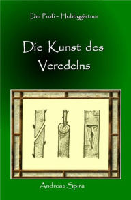 Title: Die Kunst des Veredelns, Author: Andreas Spira