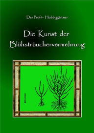 Title: Die Kunst der Blühstrauchvermehrung, Author: Andreas Spira