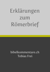 Title: Tobias Frei - Erklärungen zum Römerbrief, Author: Tobias Frei