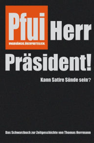 Title: Pfui Herr Präsident!: Kann Satire Sünde sein?, Author: Thomas Herrmann