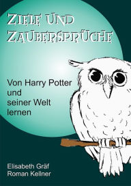 Title: Ziele und Zaubersprüche: Von Harry Potter und seiner Welt lernen, Author: Roman Kellner