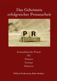 Title: Das Geheimnis erfolgreicher Pressearbeit: Journalistische Praxis für Firmen, Vereine, Parteien, Author: klaus krüger