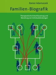 Title: Familien-Biografik: Therapeutische Entschlüsselung und Wandlung von Schicksalsbindungen, Author: Rainer Adamaszek