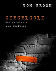 Title: Ziegelgold: Das Geheimnis von Kleiborg, Author: Tom Brook