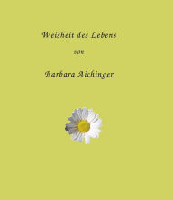 Title: Weisheit des Lebens: Gedichte, Author: Barbara Aichinger
