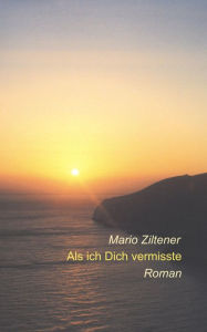 Title: Als ich Dich vermisste, Author: Mario Ziltener