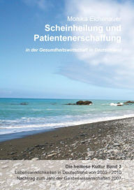 Title: Scheinheilung und Patientenerschaffung - Die heillose Kultur - Band 3: Gesundheitswirtschaft in Deutschland, Author: Dr. Phil. Monika Eichenauer