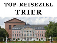 Title: Top-Reiseziel Trier. Band 1: Trier: Kulturelles Erbe und Moderne, Author: Peter Becker