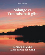 Title: Solange es Freundschaft gibt: Gefährliches Idyll - Liebe ist wie der Wind, Author: Klaus Tillmann