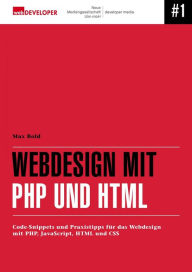 Title: Webdesign mit PHP und HTML: Code-Snippets und Praxistipps für das Webdesign mit PHP, JavaScript, HTML und CSS, Author: Max Bold