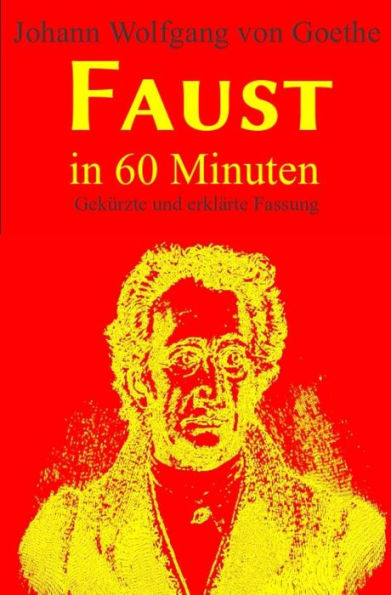 Faust in 60 Minuten: Gekürzte und erklärte Fassung der Tagödie erster Teil