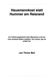 Title: Hausmannskost statt Hummer am Reisrand: Ein Erfahrungsbericht über Menschen und wie man schwere Zeiten meistert. Von einem, der es erlebt hat., Author: Thimo Beil