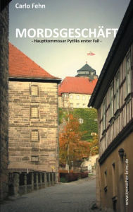 Title: Mordsgeschäft: Hauptkommissar Pytliks erster Fall, Author: Carlo Fehn