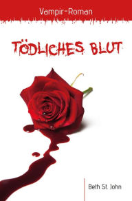 Title: Tödliches Blut: Vampir - Roman, Author: Beth St. John